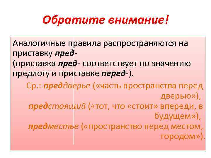 Обратите внимание! Аналогичные правила распространяются на приставку пред- (приставка пред- соответствует по значению предлогу