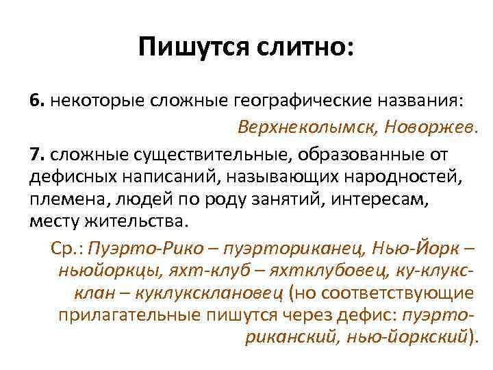 Пишутся слитно: 6. некоторые сложные географические названия: Верхнеколымск, Новоржев. 7. сложные существительные, образованные от