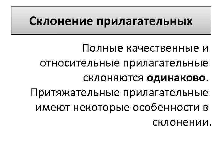 Склонение прилагательных Полные качественные и относительные прилагательные склоняются одинаково. Притяжательные прилагательные имеют некоторые особенности