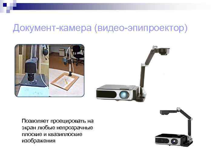 Документ-камера (видео-эпипроектор) Позволяет проецировать на экран любые непрозрачные плоские и квазиплоские изображения 