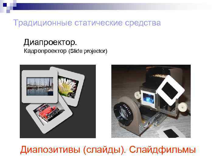 Традиционные статические средства Диапроектор. Кадропроектор (Slide projector) Диапозитивы (слайды). Слайдфильмы 