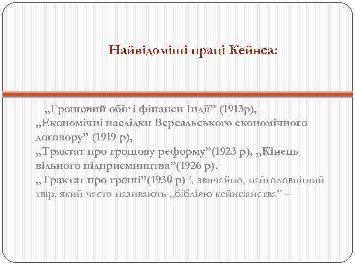 Найвідоміші праці Кейнса: „Грошовий обіг і фінанси Індії” (1913 р), „Економічні наслідки Версальського економічного