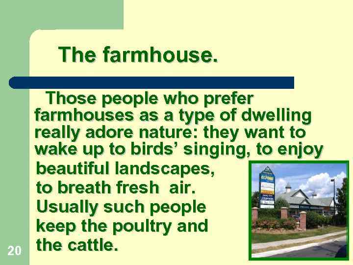 The farmhouse. Those people who prefer farmhouses as a type of dwelling really adore