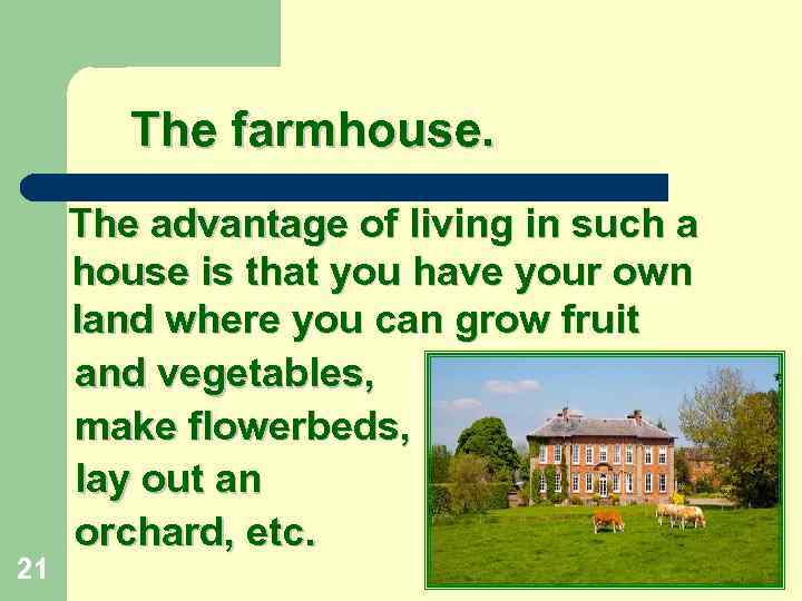  The farmhouse. The advantage of living in such a house is that you