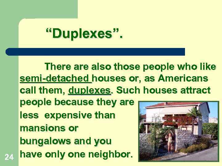 “Duplexes”. There also those people who like semi-detached houses or, as Americans call them,