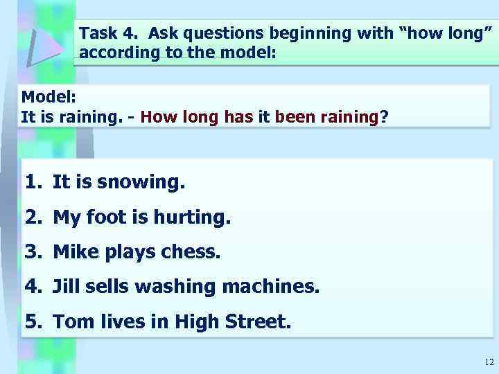 Task 4. Ask questions beginning with “how long” according to the model: Model: It