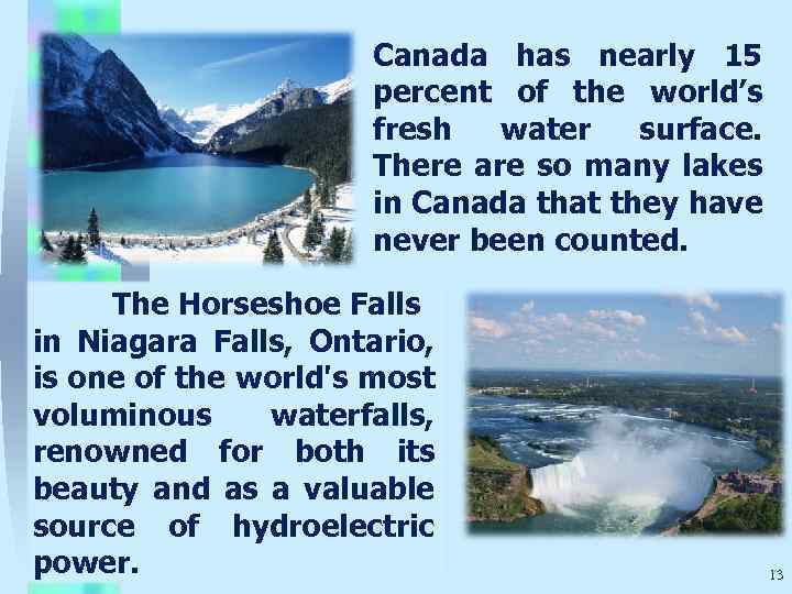 Canada has nearly 15 percent of the world’s fresh water surface. There are so