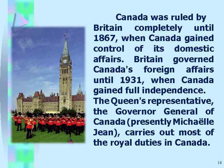 Canada was ruled by Britain completely until 1867, when Canada gained control of its