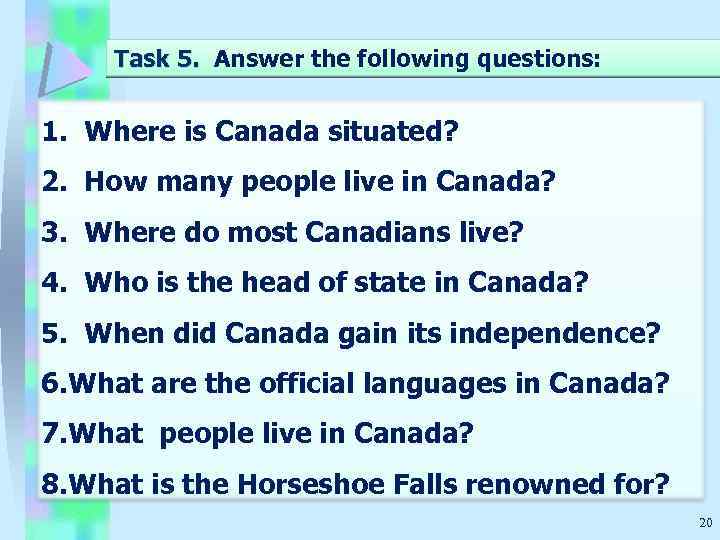 Task 5. Answer the following questions: Task 5. 1. Where is Canada situated? 2.