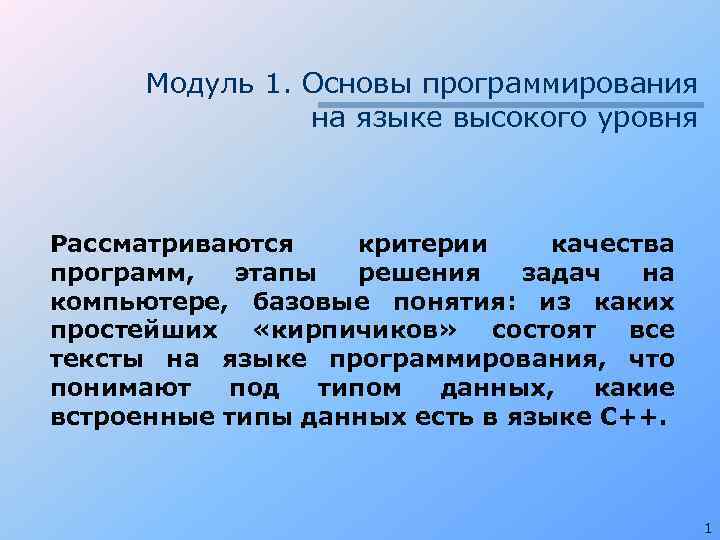 Модуль 1. Основы программирования на языке высокого уровня Рассматриваются критерии качества программ, этапы решения