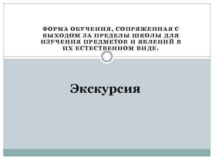 ФОРМА ОБУЧЕНИЯ, СОПРЯЖЕННАЯ С ВЫХОДОМ ЗА ПРЕДЕЛЫ ШКОЛЫ ДЛЯ ИЗУЧЕНИЯ ПРЕДМЕТОВ И ЯВЛЕНИЙ В