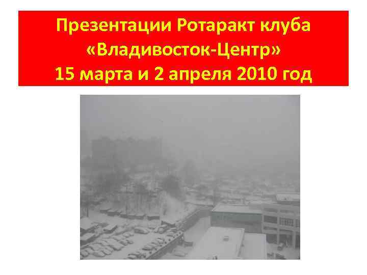 Презентации Ротаракт клуба «Владивосток-Центр» 15 марта и 2 апреля 2010 год 