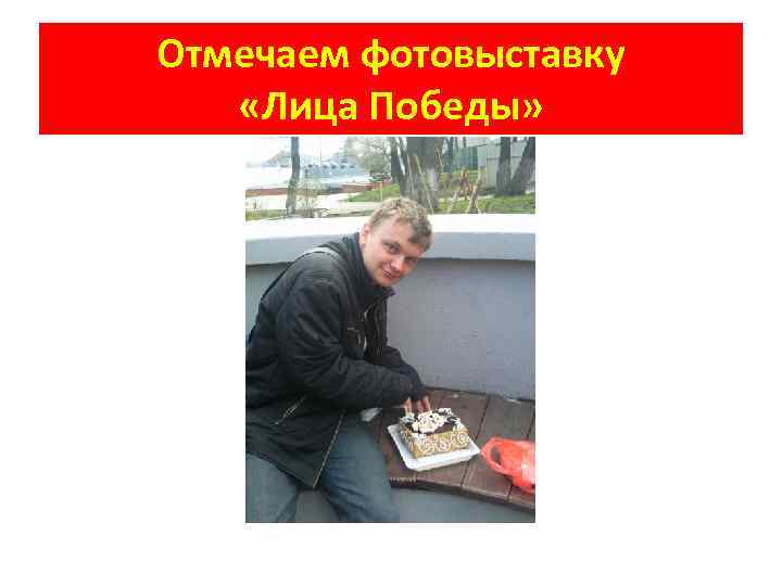 Отмечаем фотовыставку «Лица Победы» 