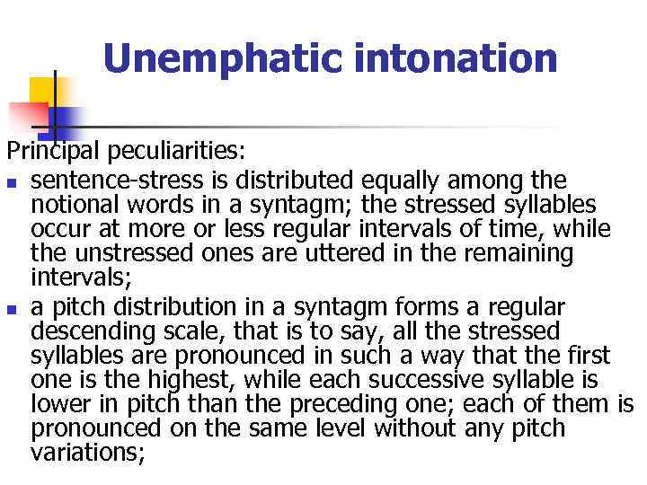  Unemphatic intonation Principal peculiarities: n sentence-stress is distributed equally among the notional words