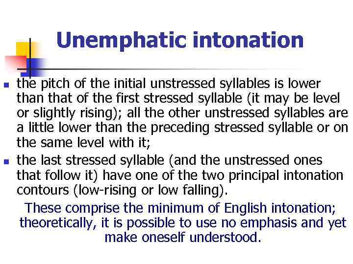 Unemphatic intonation n n the pitch of the initial unstressed syllables is lower than