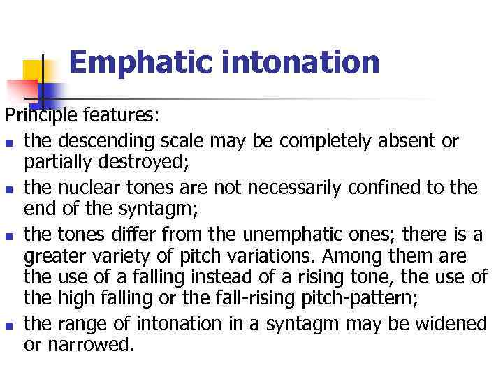 Emphatic intonation Principle features: n the descending scale may be completely absent or partially