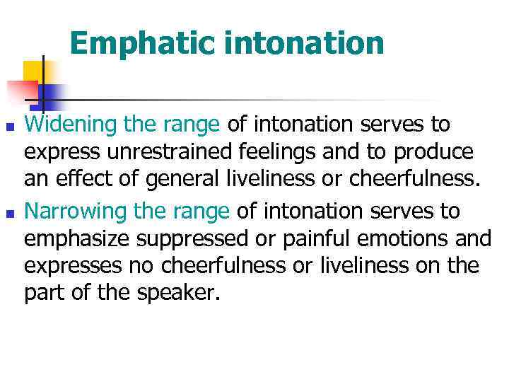 Emphatic intonation n n Widening the range of intonation serves to express unrestrained feelings