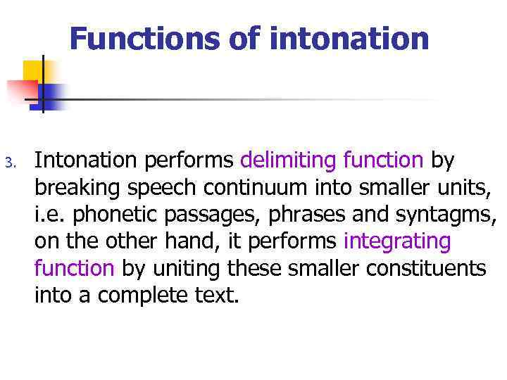 Functions of intonation 3. Intonation performs delimiting function by breaking speech continuum into smaller