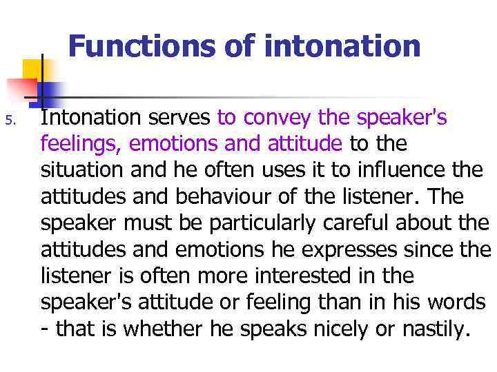 Functions of intonation 5. Intonation serves to convey the speaker's feelings, emotions and attitude