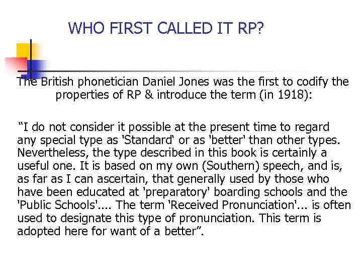 WHO FIRST CALLED IT RP? The British phonetician Daniel Jones was the first to