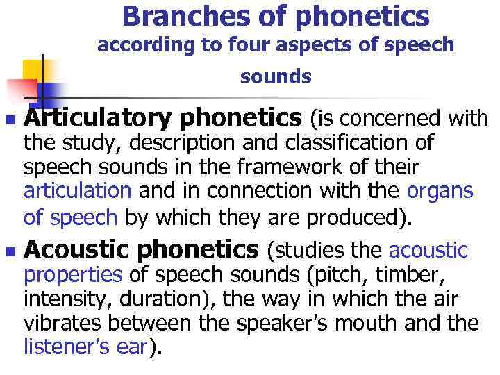 Branches of phonetics according to four aspects of speech sounds n n Articulatory phonetics