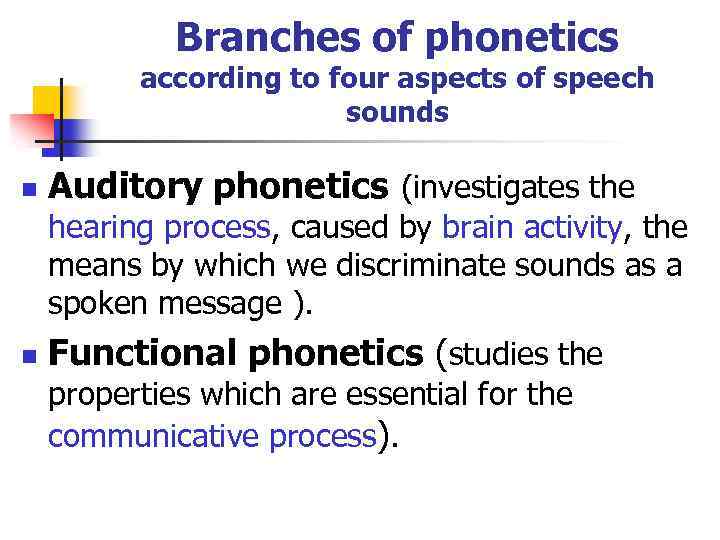 Branches of phonetics according to four aspects of speech sounds n Auditory phonetics (investigates