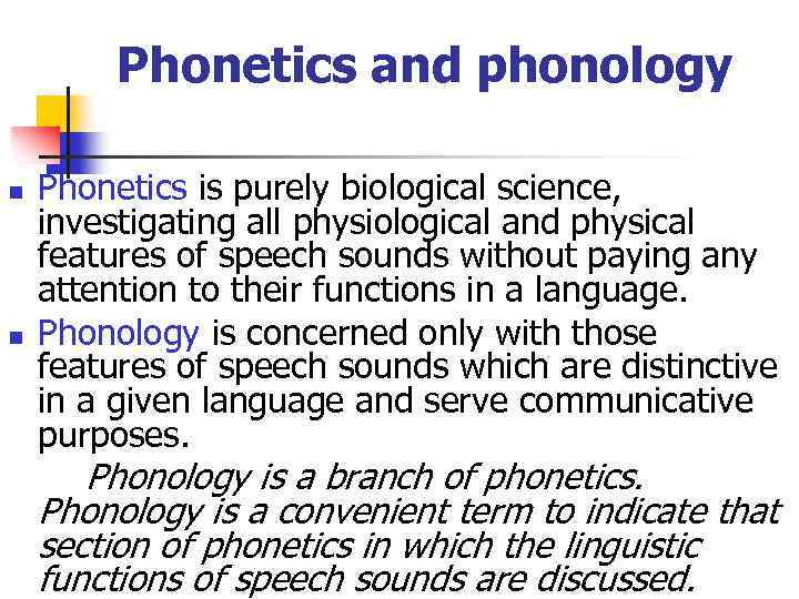 Phonetics and phonology n n Phonetics is purely biological science, investigating all physiological and