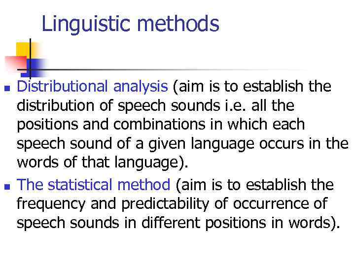 Linguistic methods n n Distributional analysis (aim is to establish the distribution of speech