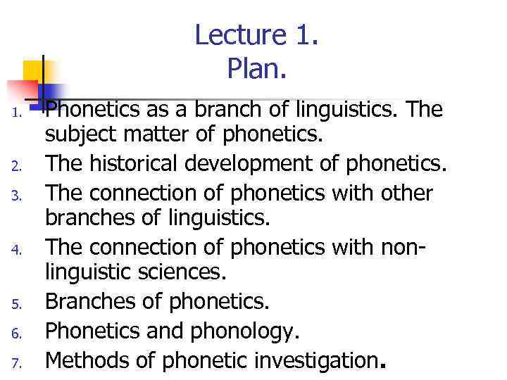 Lecture 1. Plan. 1. 2. 3. 4. 5. 6. 7. Phonetics as a branch