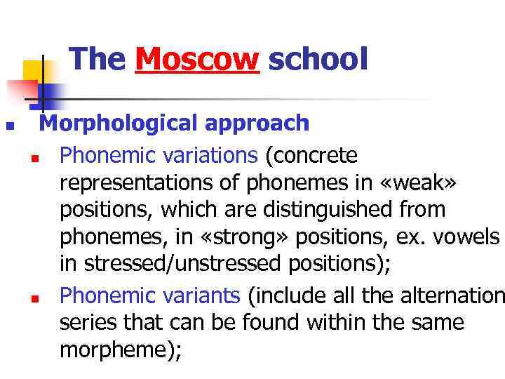 The Moscow school n Morphological approach n Phonemic variations (concrete representations of phonemes in