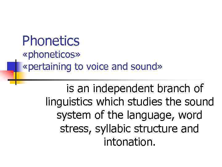 Phonetics «phoneticos» «pertaining to voice and sound» is an independent branch of linguistics which