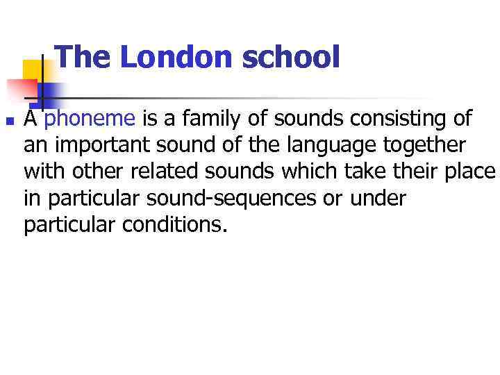 The London school n A phoneme is a family of sounds consisting of an