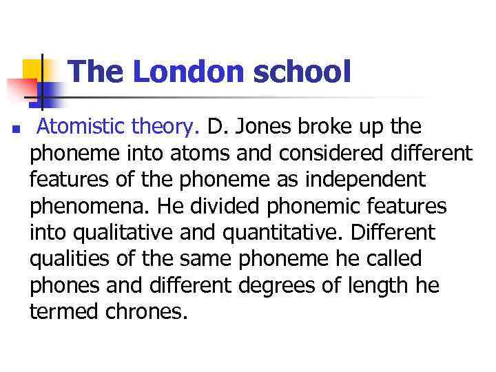 The London school n Atomistic theory. D. Jones broke up the phoneme into atoms