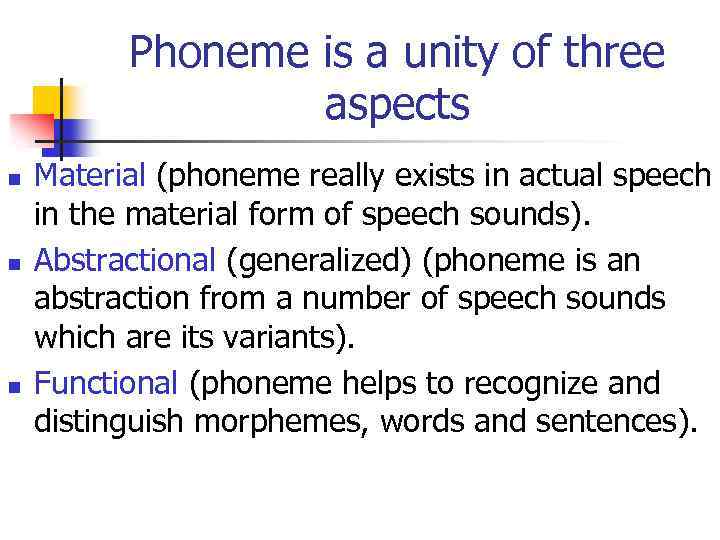 Phoneme is a unity of three aspects n n n Material (phoneme really exists