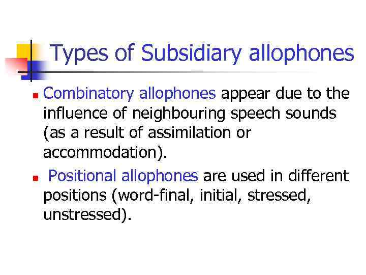 Types of Subsidiary allophones Combinatory allophones appear due to the influence of neighbouring speech