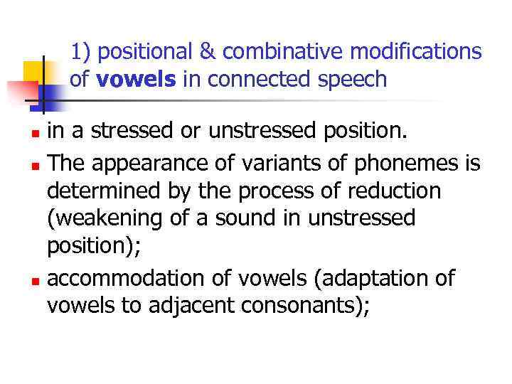 1) positional & combinative modifications of vowels in connected speech in a stressed or