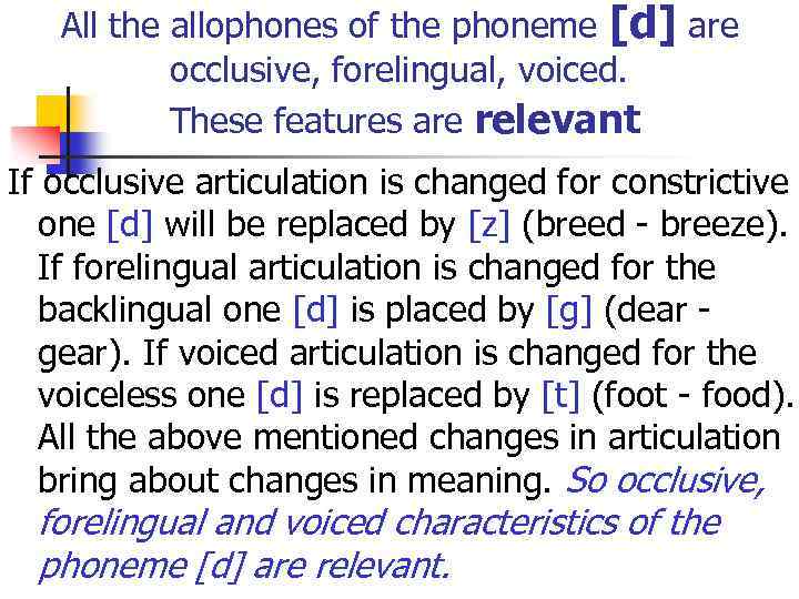 All the allophones of the phoneme [d] are occlusive, forelingual, voiced. These features are