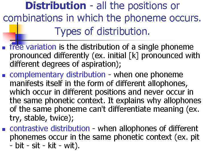 Distribution - all the positions or combinations in which the phoneme occurs. Types of