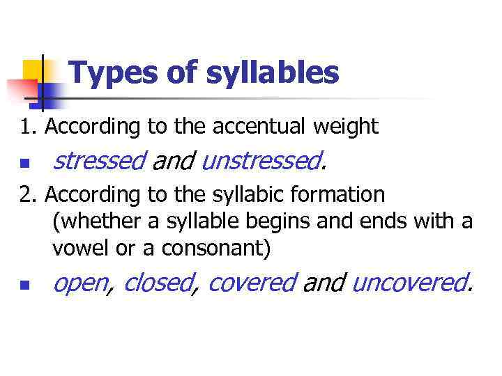 Types of syllables 1. According to the accentual weight n stressed and unstressed. 2.