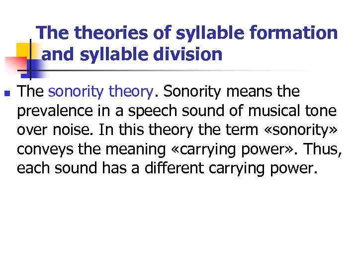 The theories of syllable formation and syllable division n The sonority theory. Sonority means