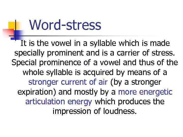 Word-stress It is the vowel in a syllable which is made specially prominent and