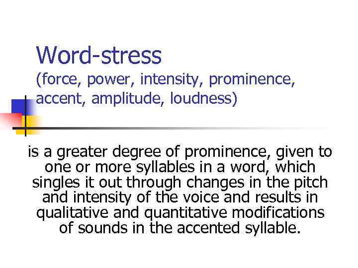 Word-stress (force, power, intensity, prominence, accent, amplitude, loudness) is a greater degree of prominence,