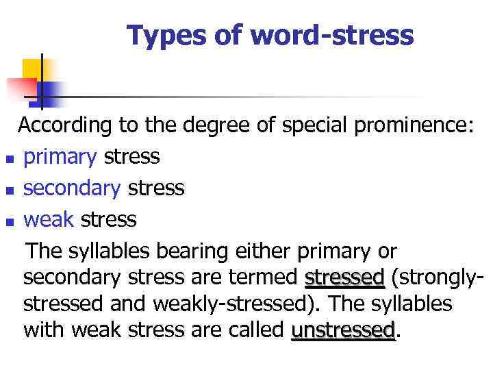 Types of word-stress According to the degree of special prominence: n primary stress n