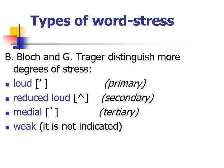 Types of word-stress B. Bloch and G. Trager distinguish more degrees of stress: n