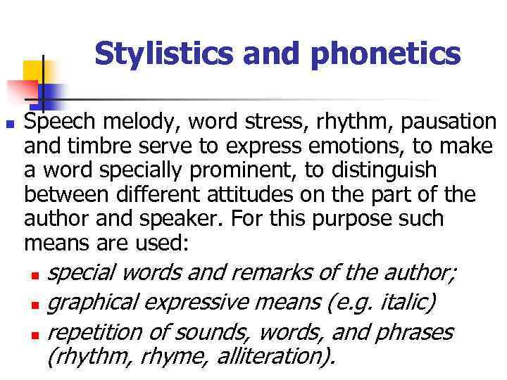 Stylistics and phonetics n Speech melody, word stress, rhythm, pausation and timbre serve to