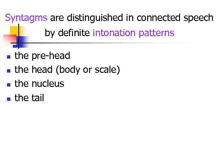 Syntagms are distinguished in connected speech by definite intonation patterns n n the pre-head