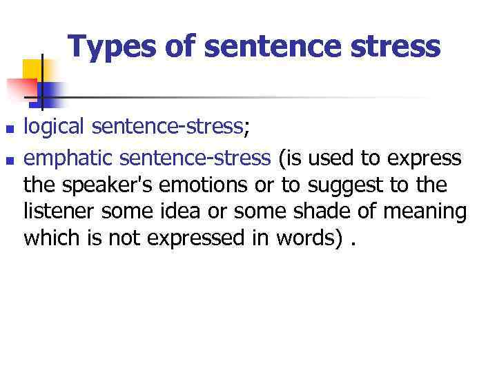 Types of sentence stress n n logical sentence-stress; emphatic sentence-stress (is used to express