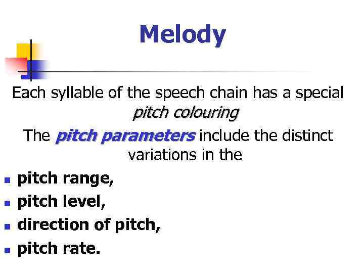 Melody Each syllable of the speech chain has a special pitch colouring The pitch