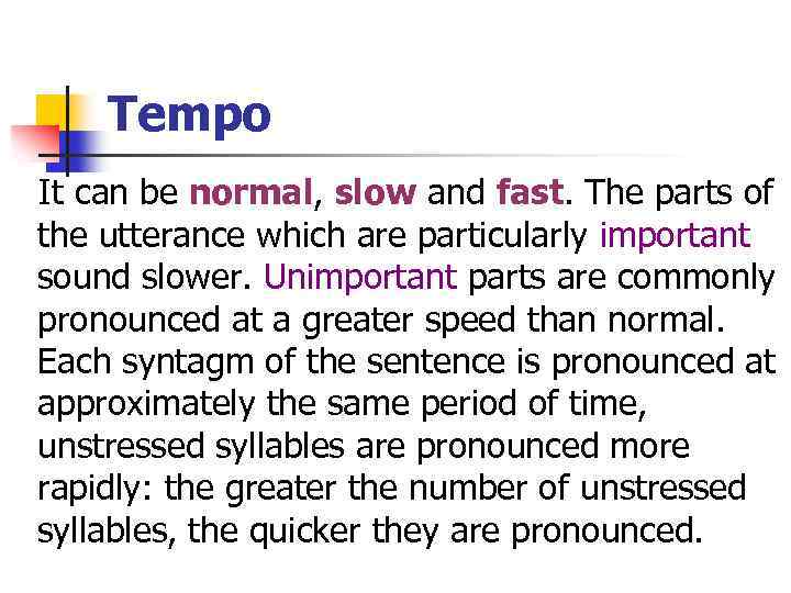 Tempo It can be normal, slow and fast. The parts of the utterance which