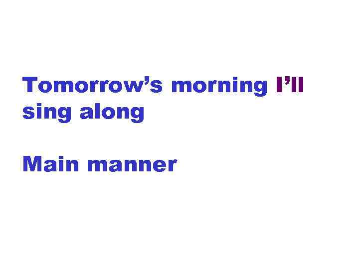 Tomorrow’s morning I’ll sing along Main manner 